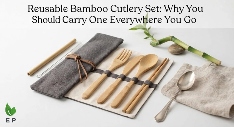 Reusable Bamboo Cutlery Set: Why You Should Carry One Everywhere You Go